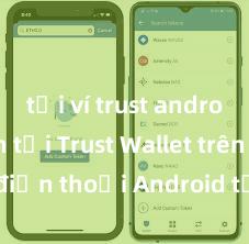 tải ví trust android Cách tải Trust Wallet trên điện thoại Android tại Việt Nam