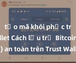 tạo mã khôi phục trust wallet Cách lưu trữ Bitcoin (BTC) an toàn trên Trust Wallet tại Việt Nam