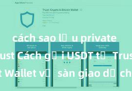 cách sao lưu private key ví trust Cách gửi USDT từ Trust Wallet về sàn giao dịch tại Việt Nam