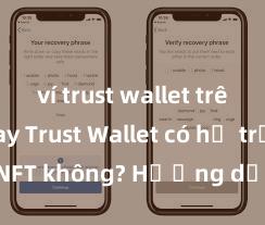 ví trust wallet trên ch play Trust Wallet có hỗ trợ NFT không? Hướng dẫn lưu trữ NFT